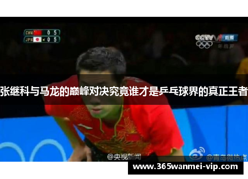 张继科与马龙的巅峰对决究竟谁才是乒乓球界的真正王者