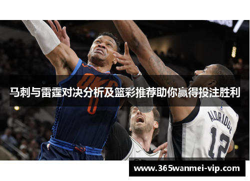 马刺与雷霆对决分析及篮彩推荐助你赢得投注胜利